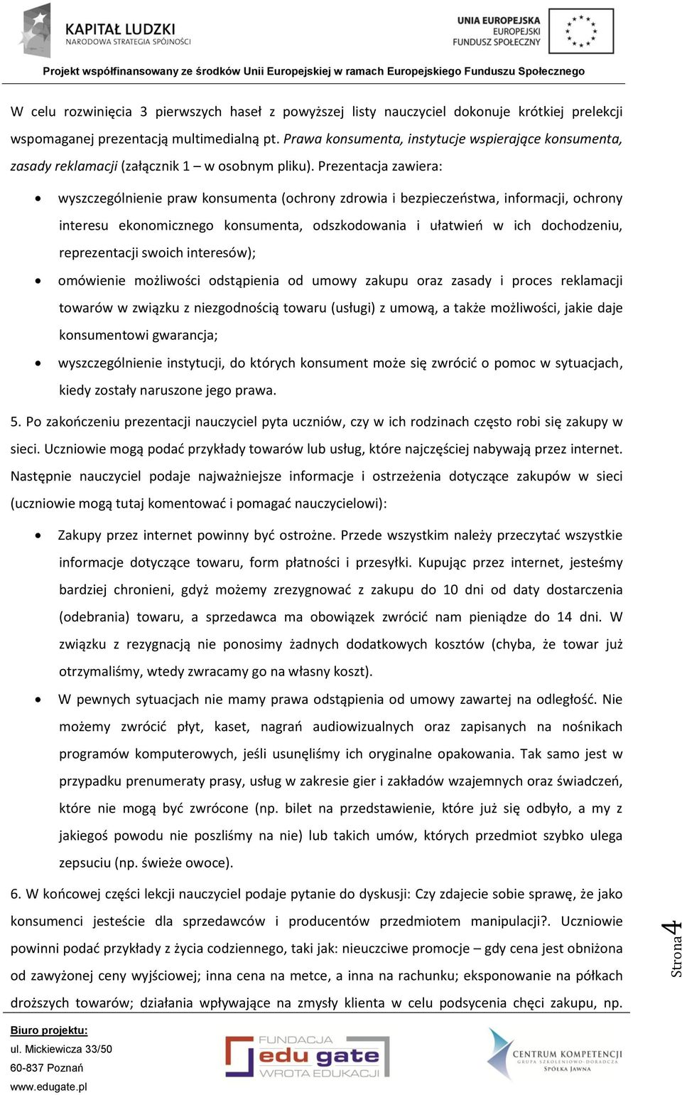 Prezentacja zawiera: wyszczególnienie praw konsumenta (ochrony zdrowia i bezpieczeństwa, informacji, ochrony interesu ekonomicznego konsumenta, odszkodowania i ułatwień w ich dochodzeniu,