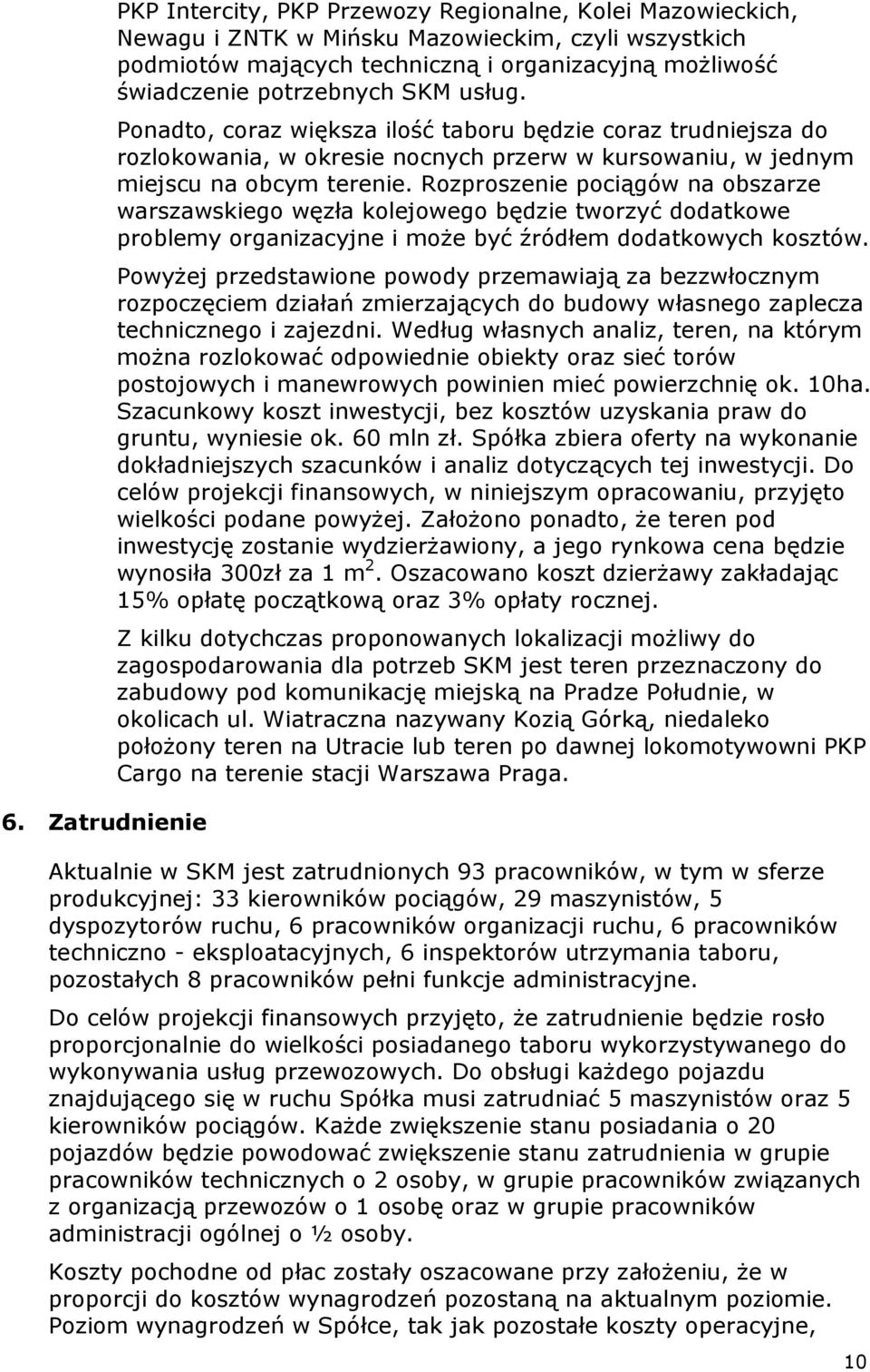 Rozproszenie pociągów na obszarze warszawskiego węzła kolejowego będzie tworzyć dodatkowe problemy organizacyjne i moŝe być źródłem dodatkowych kosztów.