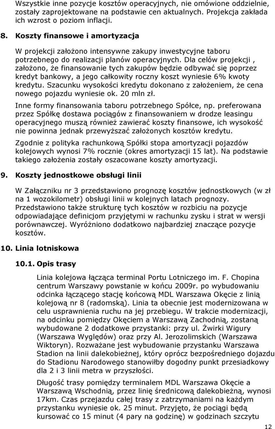 Dla celów projekcji, załoŝono, Ŝe finansowanie tych zakupów będzie odbywać się poprzez kredyt bankowy, a jego całkowity roczny koszt wyniesie 6% kwoty kredytu.