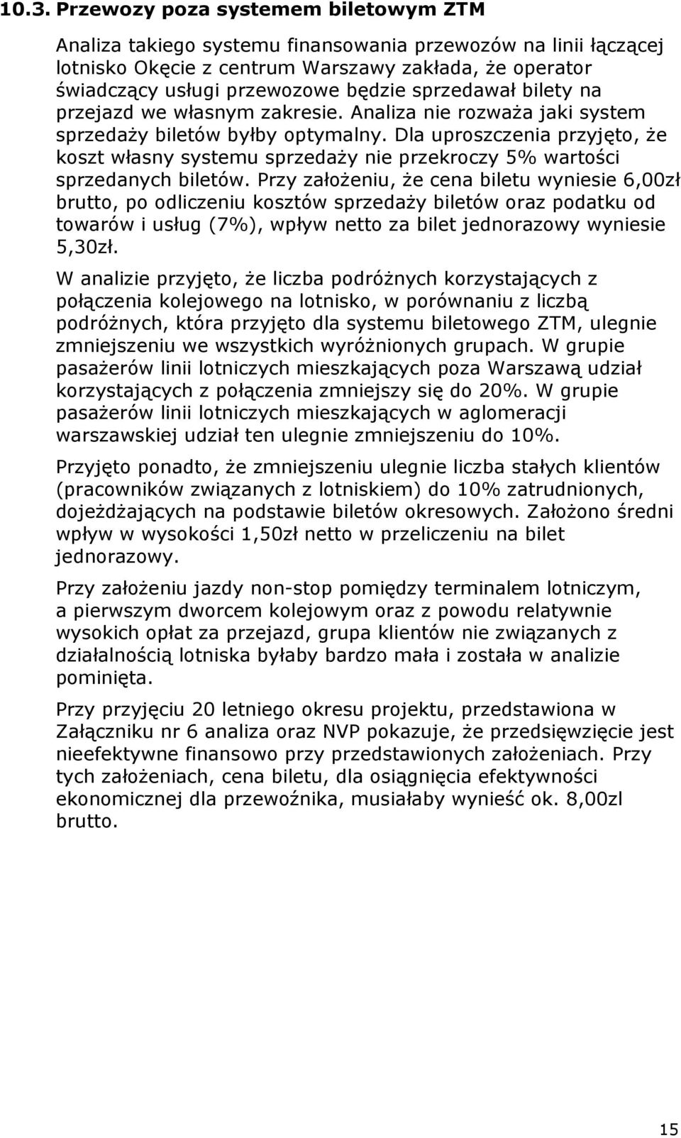 Dla uproszczenia przyjęto, Ŝe koszt własny systemu sprzedaŝy nie przekroczy 5% wartości sprzedanych biletów.