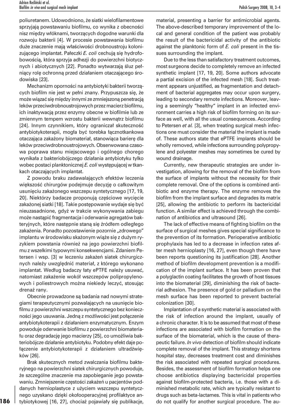 W procesie powstawania biofilmu duże znaczenie mają właściwości drobnoustroju kolonizującego implantat. Pałeczki E.
