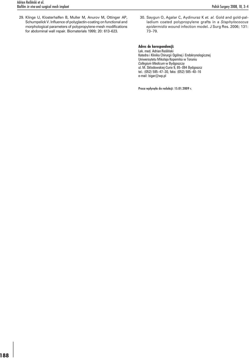 Saygun O, Agalar C, Aydinuraz K et. al. Gold and gold-palladium coated polypropylene grafts in a Staphylococcus epidermidis wound infection model. J Surg Res. 2006; 131: 73 79.