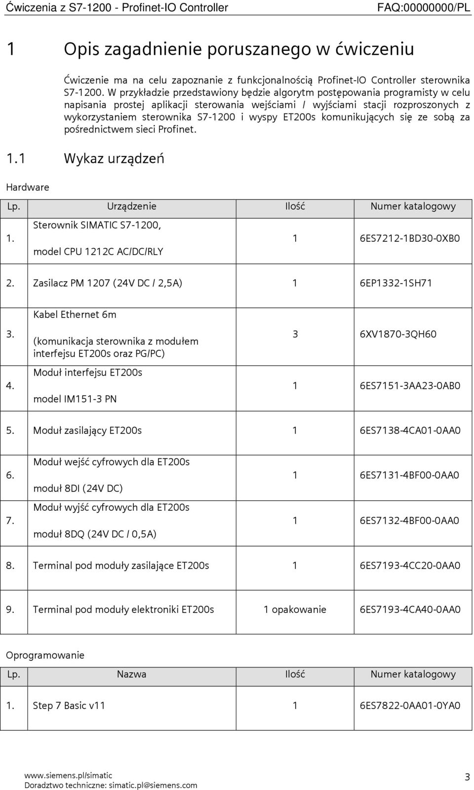 wyspy ET200s komunikujących się ze sobą za pośrednictwem sieci Profinet. 1.1 Wykaz urządzeń Hardware Lp. Urządzenie Ilość Numer katalogowy 1.