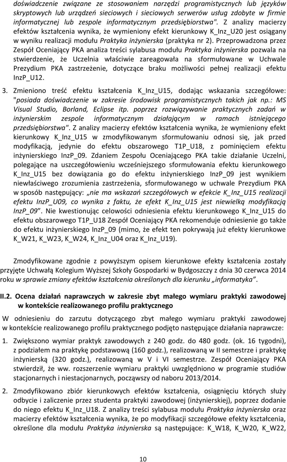 Przeprowadzona przez Zespół Oceniający PKA analiza treści sylabusa modułu Praktyka inżynierska pozwala na stwierdzenie, że Uczelnia właściwie zareagowała na sformułowane w Uchwale Prezydium PKA