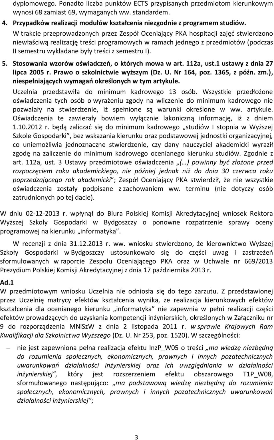 W trakcie przeprowadzonych przez Zespół Oceniający PKA hospitacji zajęć stwierdzono niewłaściwą realizację treści programowych w ramach jednego z przedmiotów (podczas II semestru wykładane były