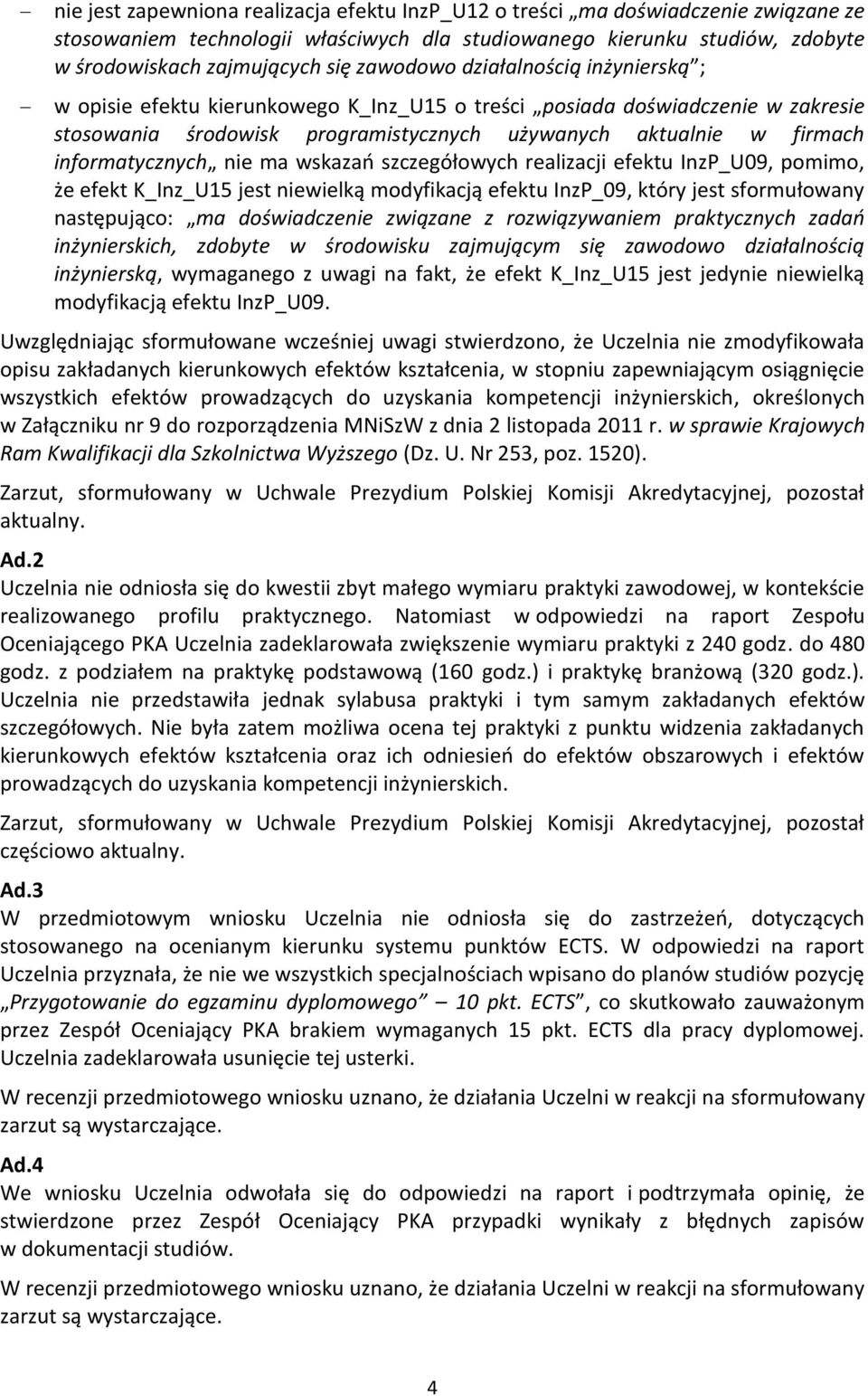 informatycznych nie ma wskazań szczegółowych realizacji efektu InzP_U09, pomimo, że efekt K_Inz_U15 jest niewielką modyfikacją efektu InzP_09, który jest sformułowany następująco: ma doświadczenie