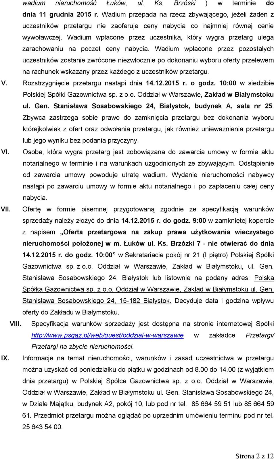 Wadium wpłacone przez uczestnika, który wygra przetarg ulega zarachowaniu na poczet ceny nabycia.