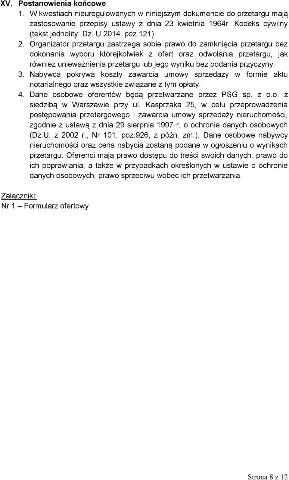 Organizator przetargu zastrzega sobie prawo do zamknięcia przetargu bez dokonania wyboru którejkolwiek z ofert oraz odwołania przetargu, jak również unieważnienia przetargu lub jego wyniku bez
