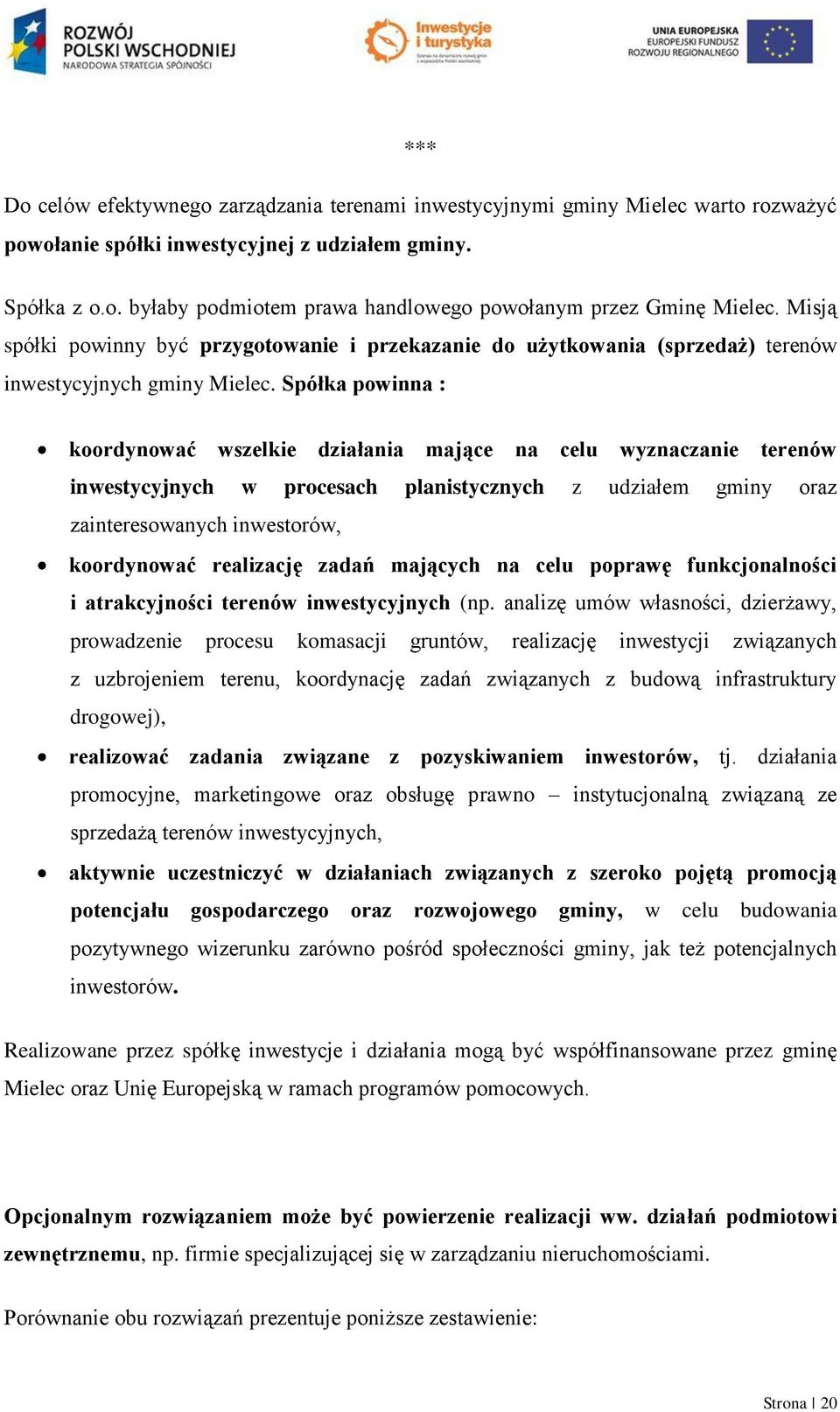 Spółka powinna : koordynować wszelkie działania mające na celu wyznaczanie terenów inwestycyjnych w procesach planistycznych z udziałem gminy oraz zainteresowanych inwestorów, koordynować realizację