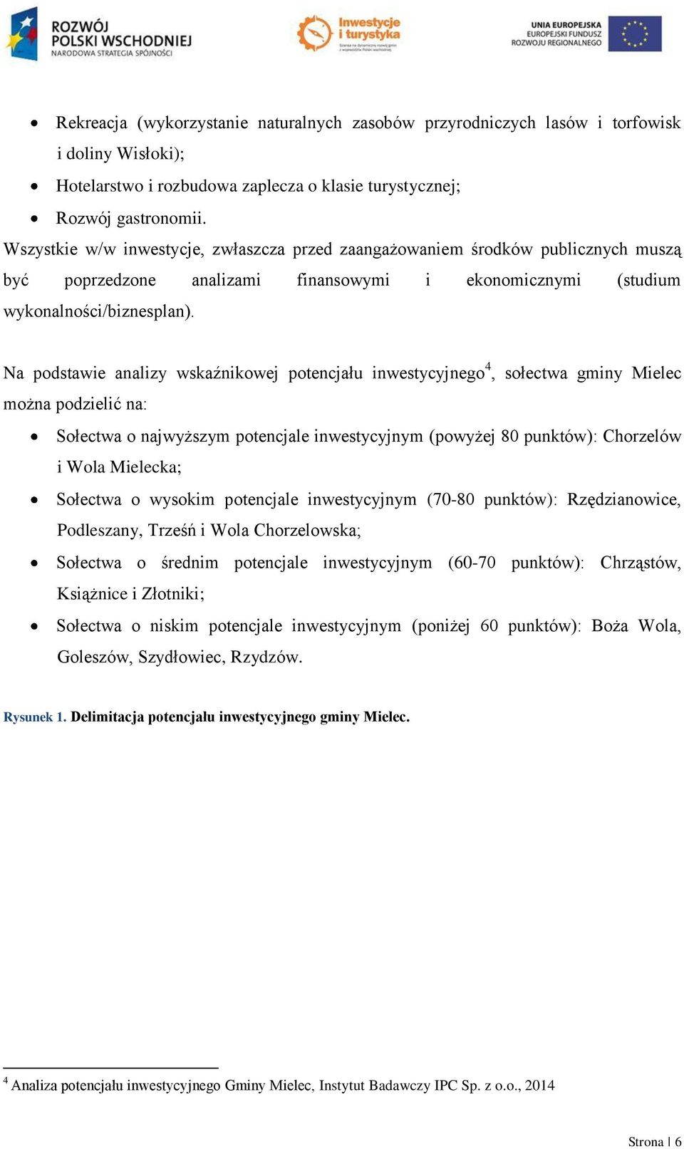 Na podstawie analizy wskaźnikowej potencjału inwestycyjnego 4, sołectwa gminy Mielec można podzielić na: Sołectwa o najwyższym potencjale inwestycyjnym (powyżej 80 punktów): Chorzelów i Wola