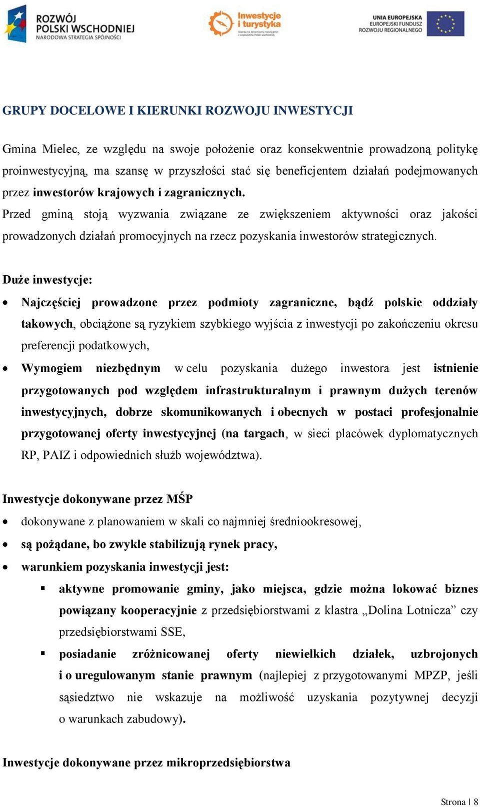 Przed gminą stoją wyzwania związane ze zwiększeniem aktywności oraz jakości prowadzonych działań promocyjnych na rzecz pozyskania inwestorów strategicznych.