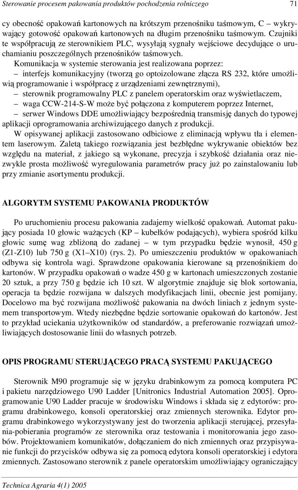 Komunikacja w systemie sterowania jest realizowana poprzez: interfejs komunikacyjny (tworz go optoizolowane złcza RS 232, które umoliwi programowanie i współprac z urzdzeniami zewntrznymi), sterownik