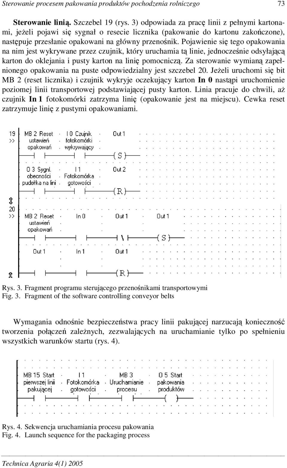 Pojawienie si tego opakowania na nim jest wykrywane przez czujnik, który uruchamia t linie, jednoczenie odsyłajc karton do oklejania i pusty karton na lini pomocnicz.