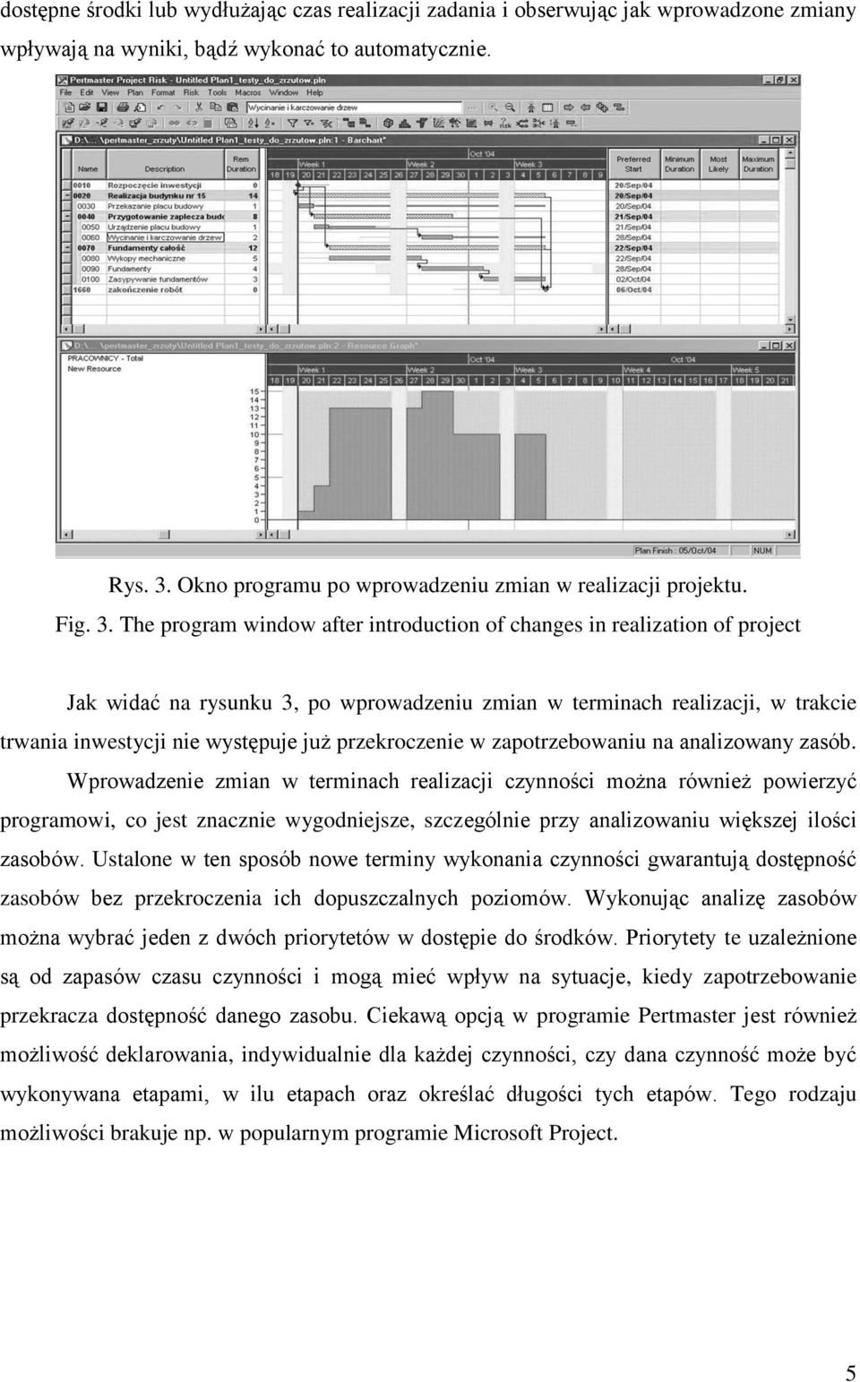 The program window after introduction of changes in realization of project Jak widać na rysunku 3, po wprowadzeniu zmian w terminach realizacji, w trakcie trwania inwestycji nie występuje już