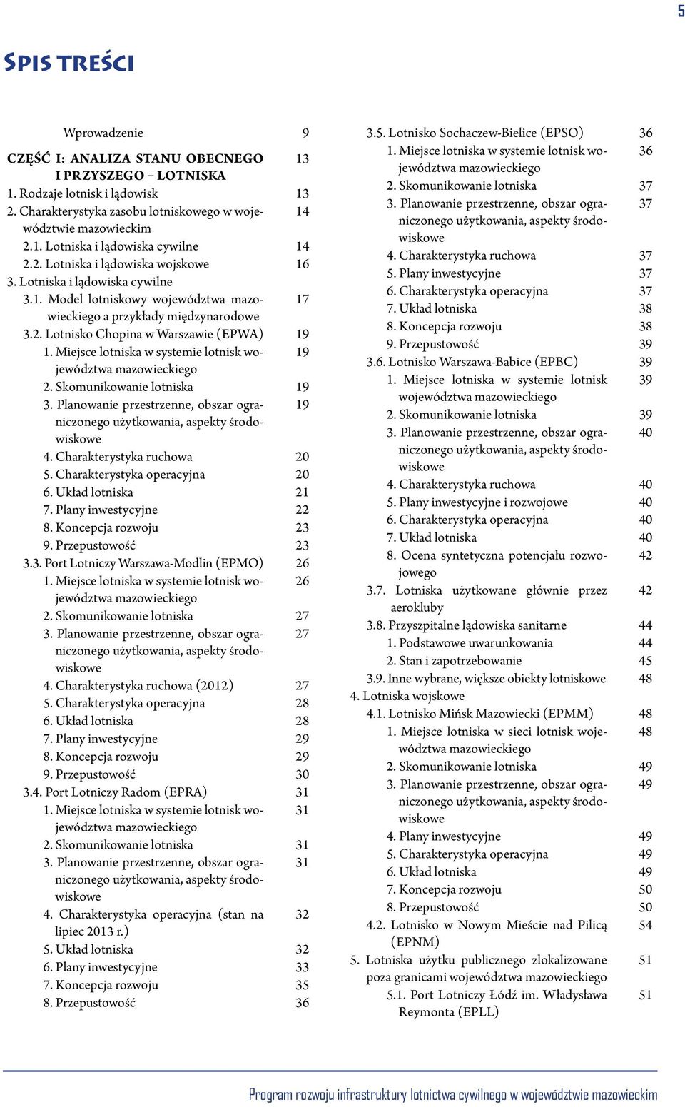 Miejsce lotniska w systemie lotnisk województwa 19 mazowieckiego 2. Skomunikowanie lotniska 19 3. Planowanie przestrzenne, obszar ograniczonego 19 użytkowania, aspekty środo- wiskowe 4.