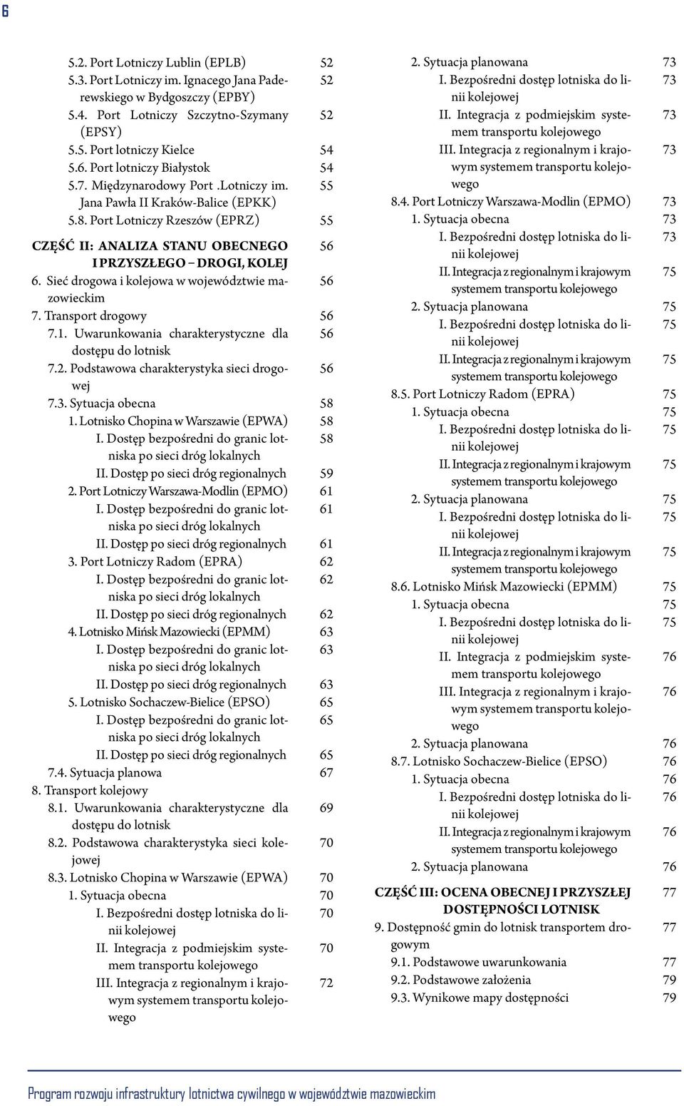 Sieć drogowa i kolejowa w województwie mazowieckim 56 7. Transport drogowy 56 7.1. Uwarunkowania charakterystyczne dla 56 dostępu do lotnisk 7.2. Podstawowa charakterystyka sieci drogowej 56 7.3.