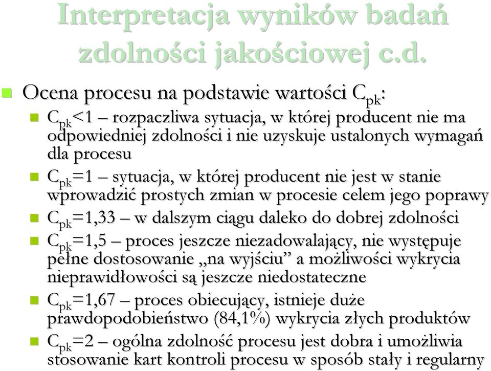 =1 sytuacja, w której producent nie jest w stanie wprowadzić prostych zmian w procesie celem jego poprawy pk =1,33 w dalszym ciągu daleko do dobrej zdolności pk =1,5 proces jeszcze