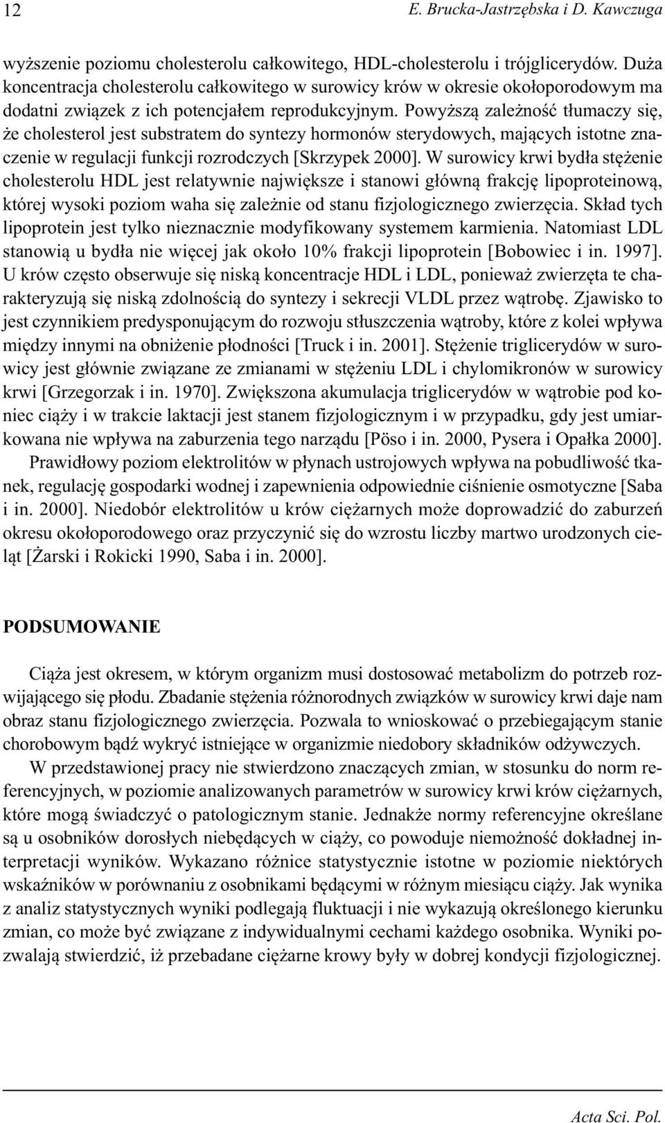 Powyższą zależność tłumaczy się, że cholesterol jest substratem do syntezy hormonów sterydowych, mających istotne znaczenie w regulacji funkcji rozrodczych [Skrzypek 2000].