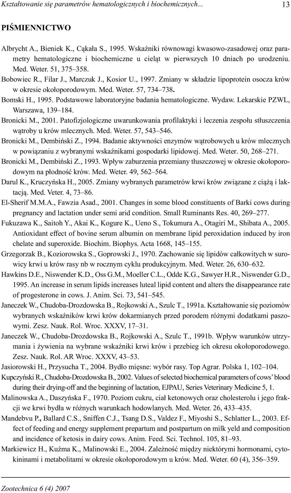 , 1997. Zmiany w składzie lipoprotein osocza krów w okresie okołoporodowym. Med. Weter. 57, 734 738. Bomski H., 1995. Podstawowe laboratoryjne badania hematologiczne. Wydaw.