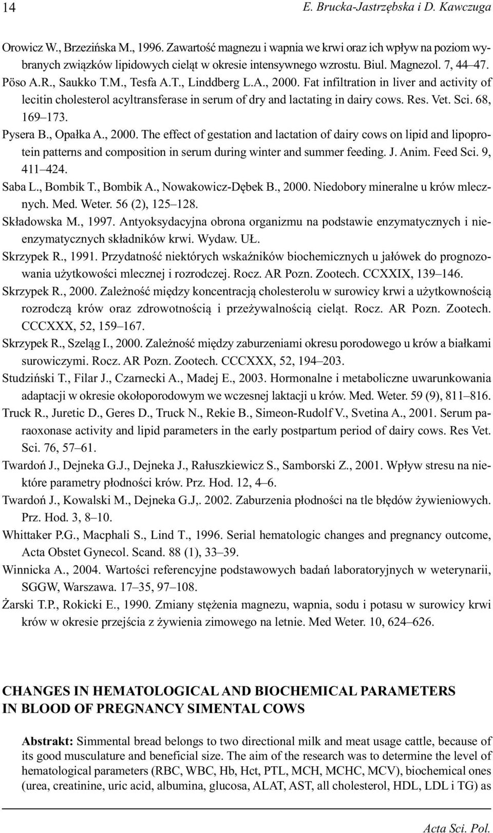 Fat infiltration in liver and activity of lecitin cholesterol acyltransferase in serum of dry and lactating in dairy cows. Res. Vet. Sci. 68, 169 173. Pysera B., Opałka A., 2000.
