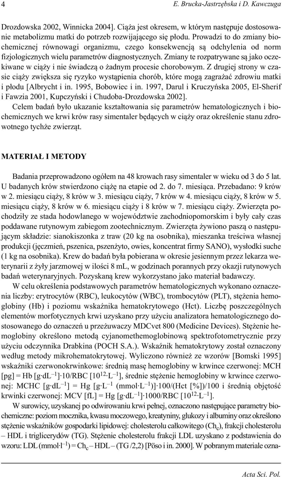 Zmiany te rozpatrywane są jako oczekiwane w ciąży i nie świadczą o żadnym procesie chorobowym.