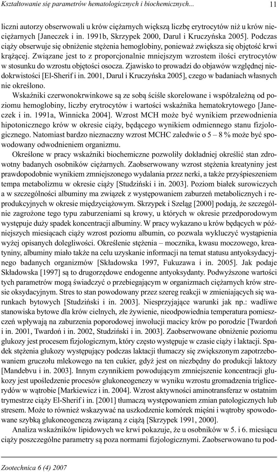 Związane jest to z proporcjonalnie mniejszym wzrostem ilości erytrocytów w stosunku do wzrostu objętości osocza. Zjawisko to prowadzi do objawów względnej niedokrwistości [El-Sherif i in.