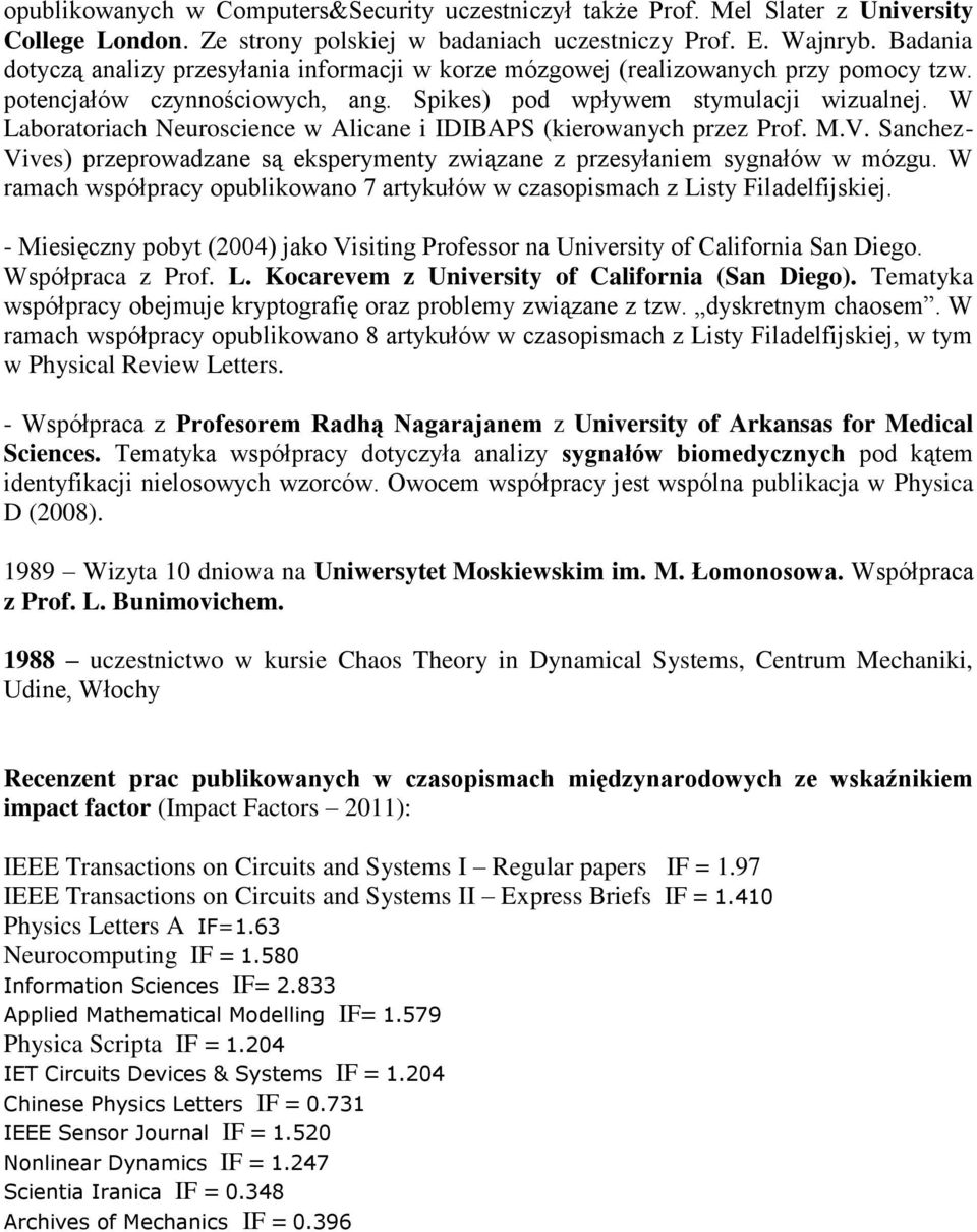 W Laboratoriach Neuroscience w Alicane i IDIBAPS (kierowanych przez Prof. M.V. Sanchez- Vives) przeprowadzane są eksperymenty związane z przesyłaniem sygnałów w mózgu.