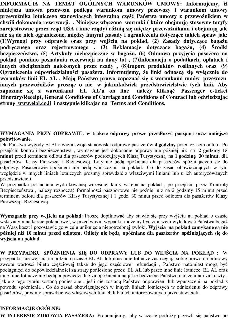 . Niniejsze włączone warunki ( które obejmują stosowne taryfy zarejestrowne przez rząd USA i inne rządy) różnią się między przewoźnikami i obejmują,ale nie są do nich ograniczone, między