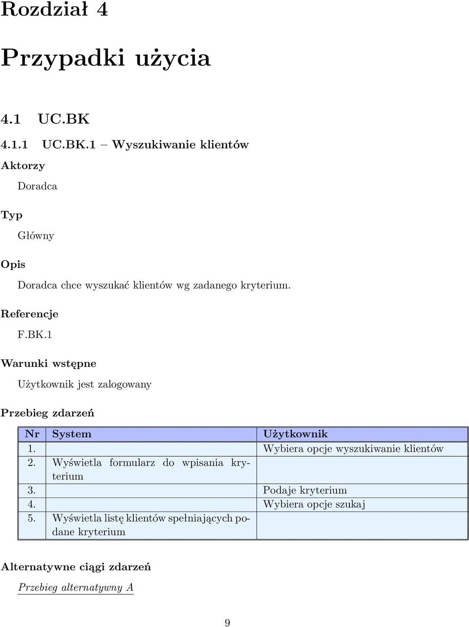 Referencje F.BK.1 Warunki wstępne Użytkownik jest zalogowany Przebieg zdarzeń Nr System Użytkownik 1.