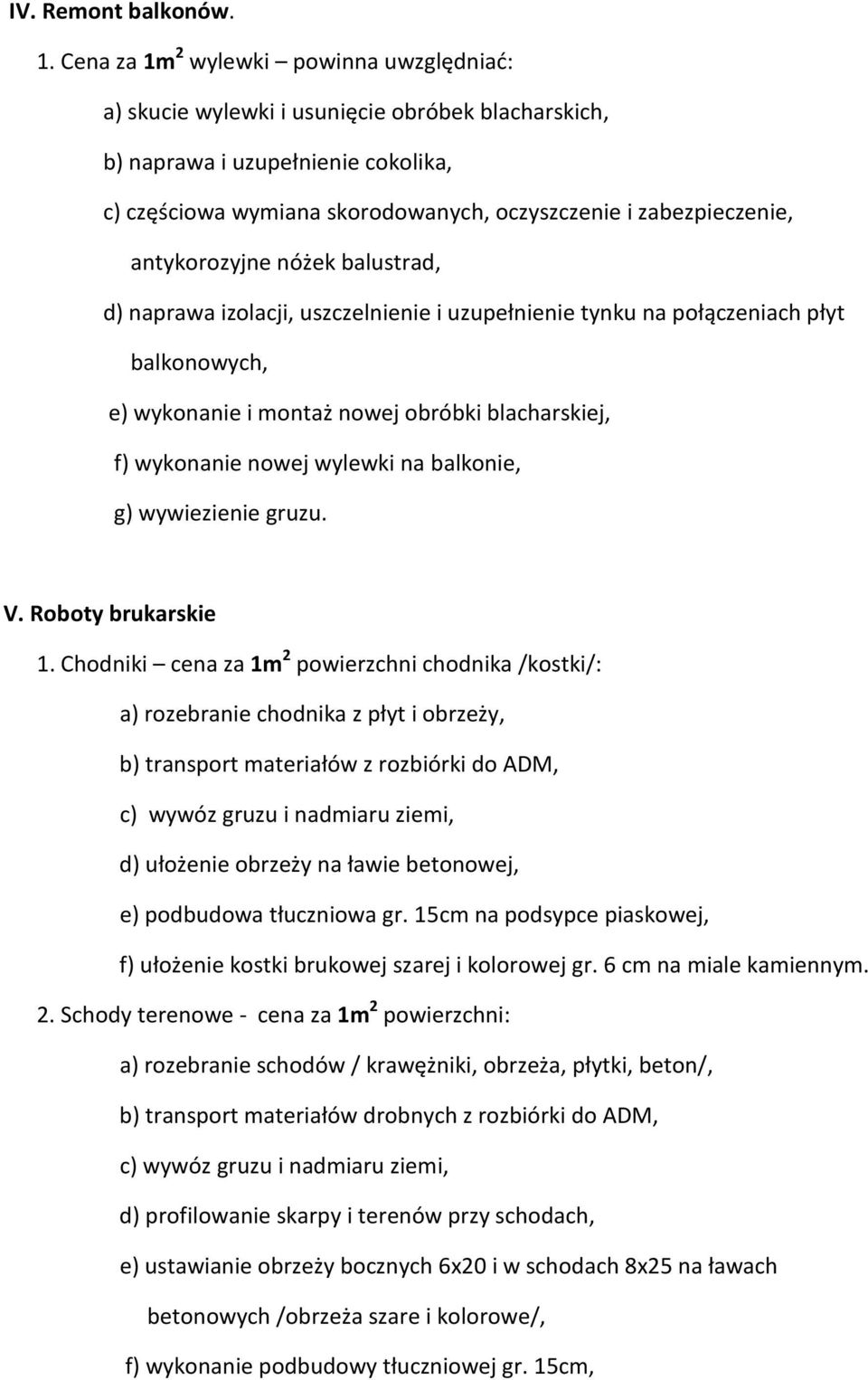 antykorozyjne nóżek balustrad, d) naprawa izolacji, uszczelnienie i uzupełnienie tynku na połączeniach płyt balkonowych, e) wykonanie i montaż nowej obróbki blacharskiej, f) wykonanie nowej wylewki