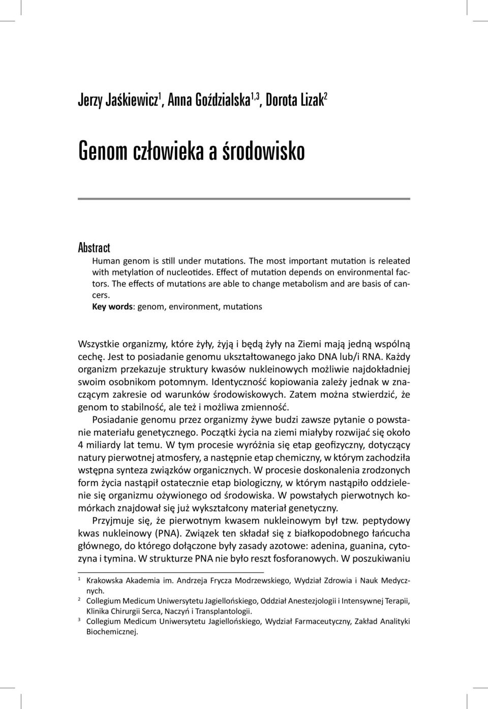 Key words: genom, environment, muta ons Wszystkie organizmy, które żyły, żyją i będą żyły na Ziemi mają jedną wspólną cechę. Jest to posiadanie genomu ukształtowanego jako DNA lub/i RNA.