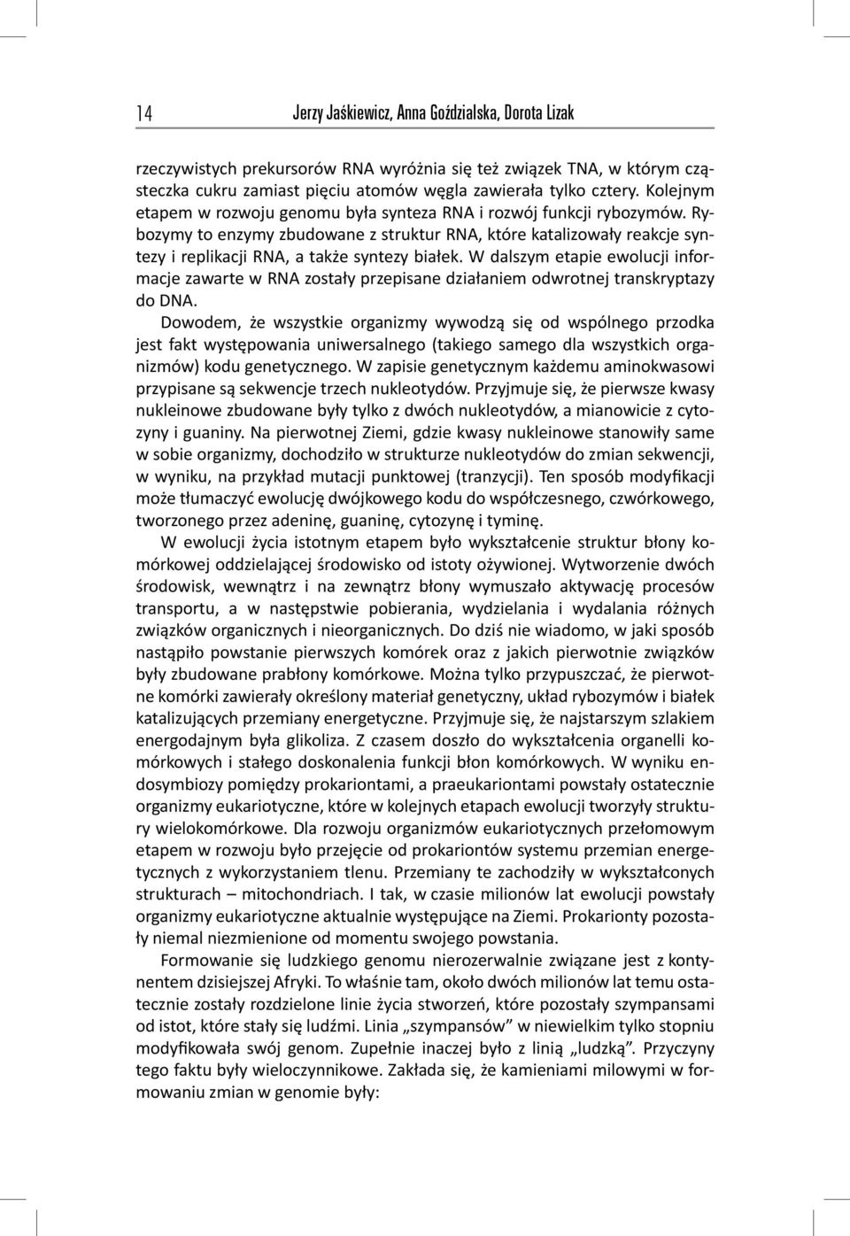 W dalszym etapie ewolucji informacje zawarte w RNA zostały przepisane działaniem odwrotnej transkryptazy do DNA.