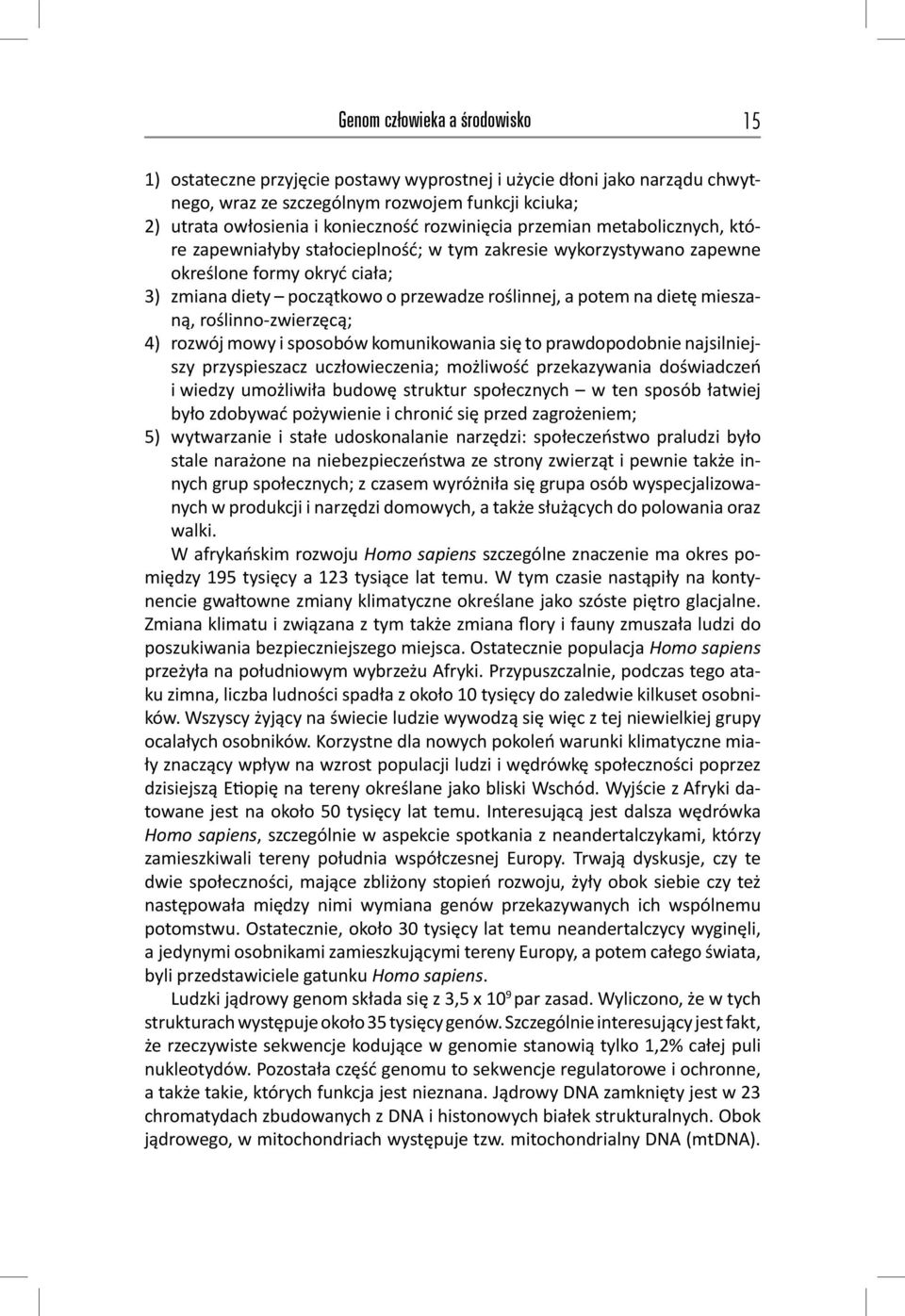 dietę mieszaną, roślinno-zwierzęcą; 4) rozwój mowy i sposobów komunikowania się to prawdopodobnie najsilniejszy przyspieszacz uczłowieczenia; możliwość przekazywania doświadczeń i wiedzy umożliwiła