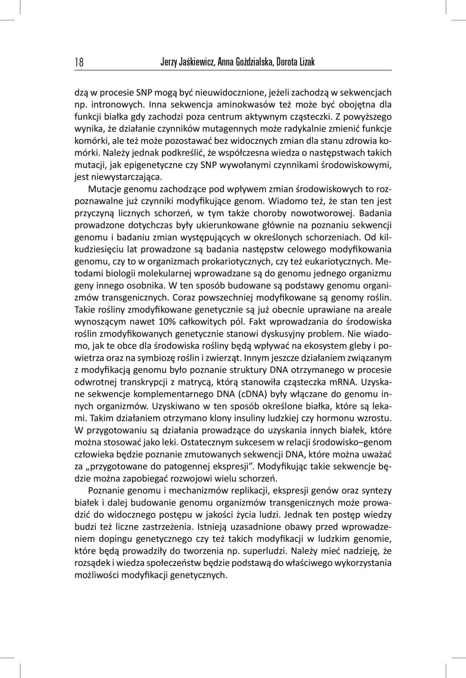 Z powyższego wynika, że działanie czynników mutagennych może radykalnie zmienić funkcje komórki, ale też może pozostawać bez widocznych zmian dla stanu zdrowia komórki.