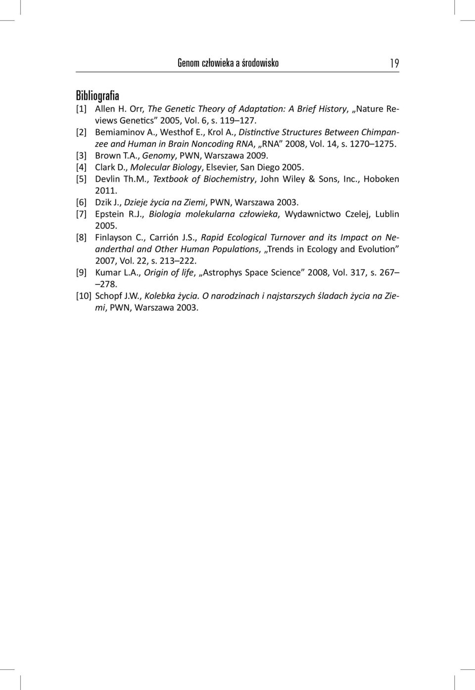 , Molecular Biology, Elsevier, San Diego 2005. [5] Devlin Th.M., Textbook of Biochemistry, John Wiley & Sons, Inc., Hoboken 2011. [6] Dzik J., Dzieje życia na Ziemi, PWN, Warszawa 2003. [7] Epstein R.