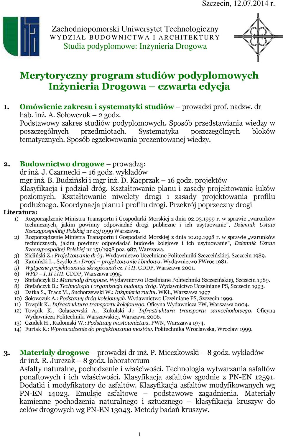 Drogowa czwarta edycja 1. Omówienie zakresu i systematyki studiów prowadzi prof. nadzw. dr hab. inż. A. Sołowczuk 2 godz. Podstawowy zakres studiów podyplomowych.