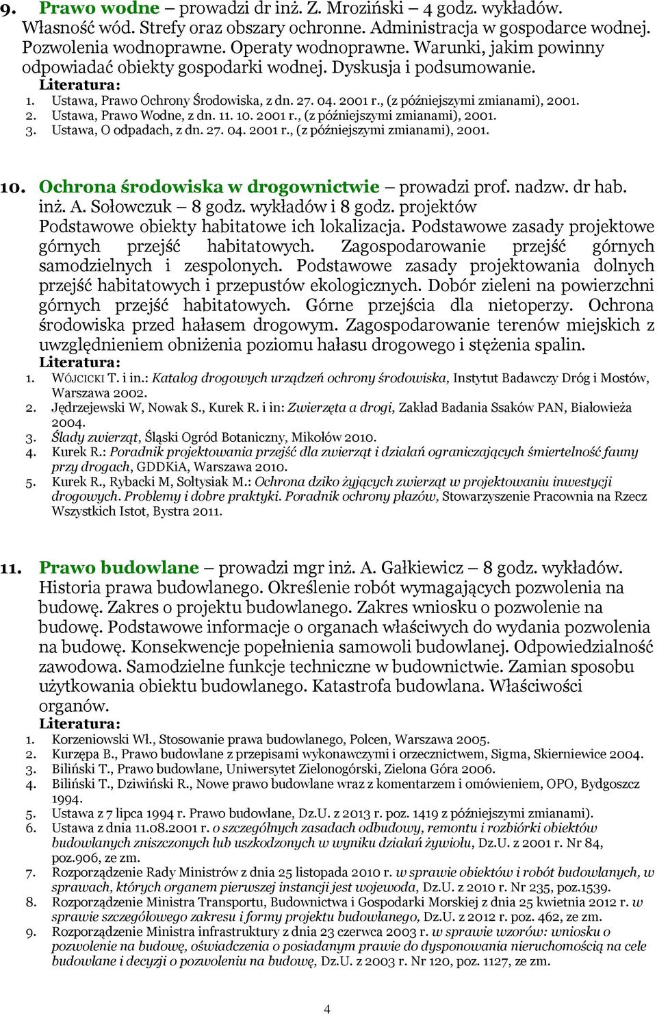 11. 10. 2001 r., (z późniejszymi zmianami), 2001. 3. Ustawa, O odpadach, z dn. 27. 04. 2001 r., (z późniejszymi zmianami), 2001. 10. Ochrona środowiska w drogownictwie prowadzi prof. nadzw. dr hab.