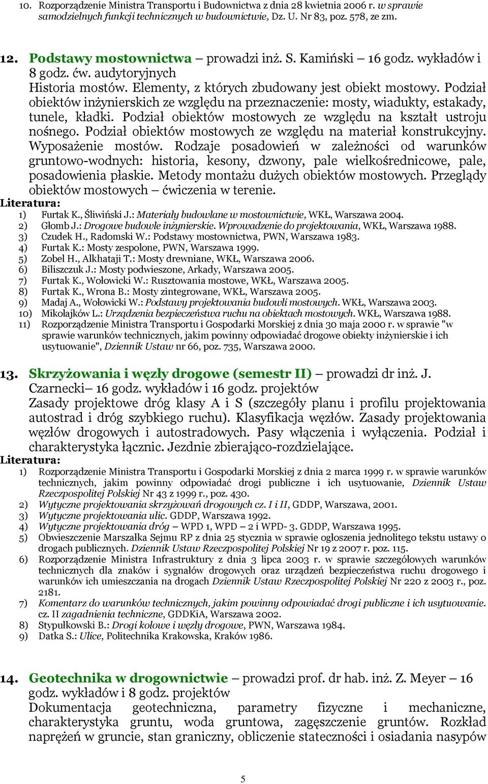 Podział obiektów inżynierskich ze względu na przeznaczenie: mosty, wiadukty, estakady, tunele, kładki. Podział obiektów mostowych ze względu na kształt ustroju nośnego.
