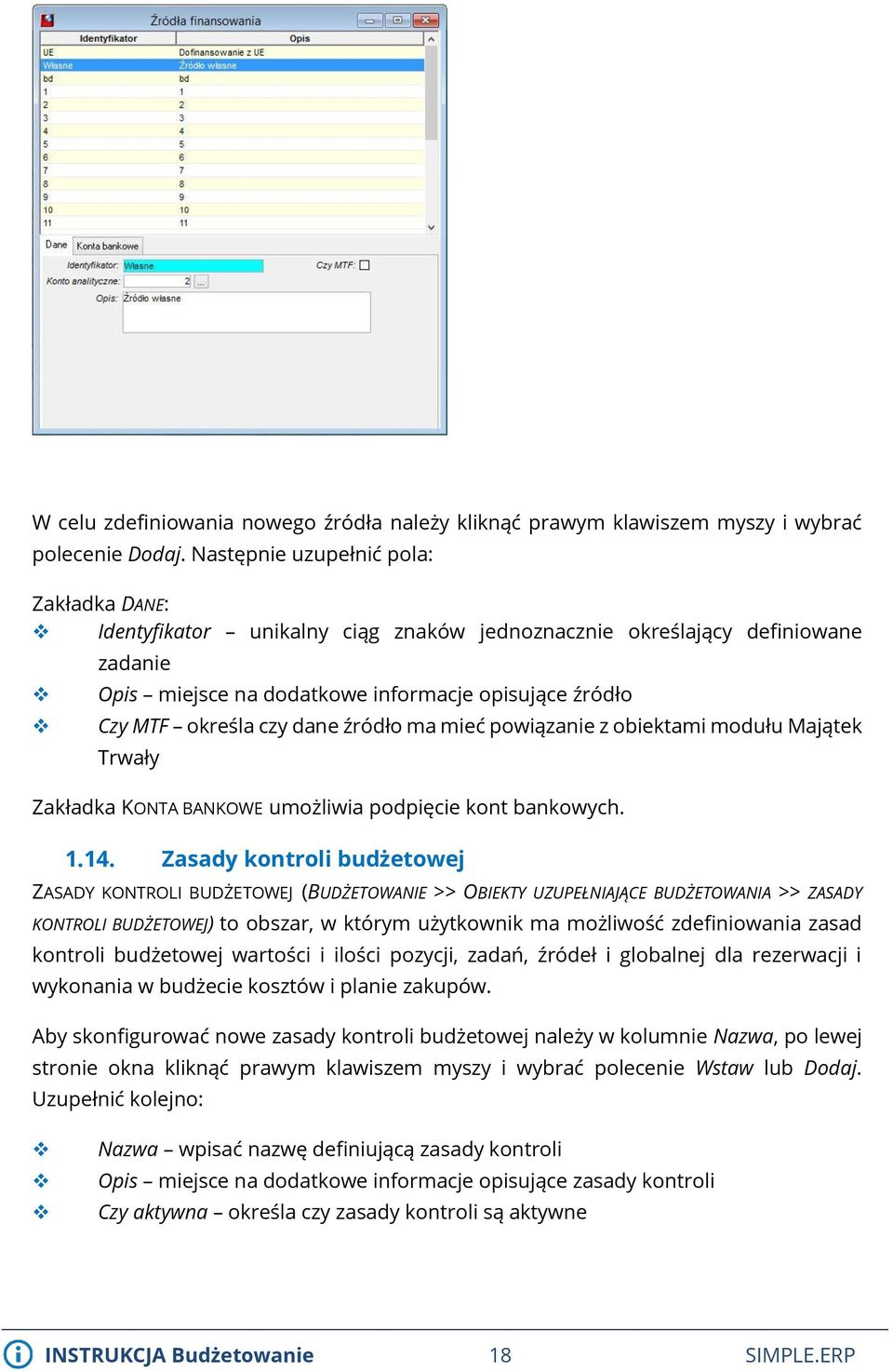 dane źródło ma mieć powiązanie z obiektami modułu Majątek Trwały Zakładka KONTA BANKOWE umożliwia podpięcie kont bankowych. 1.14.