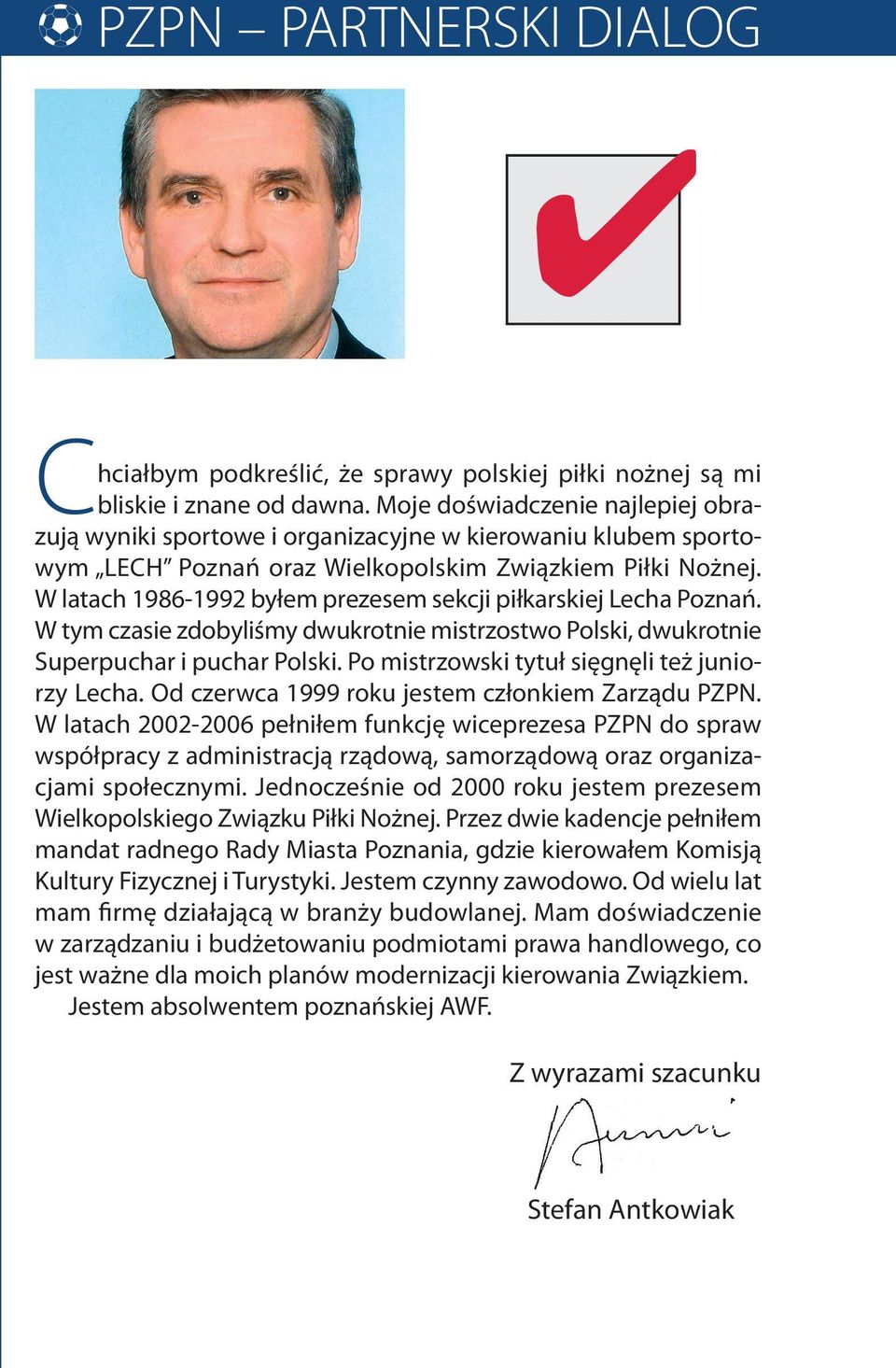 W latach 1986-1992 byłem prezesem sekcji piłkarskiej Lecha Poznań. W tym czasie zdobyliśmy dwukrotnie mistrzostwo Polski, dwukrotnie Superpuchar i puchar Polski.