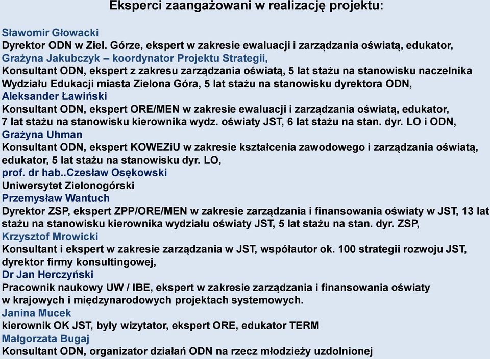 naczelnika Wydziału Edukacji miasta Zielona Góra, 5 lat stażu na stanowisku dyrektora ODN, Aleksander Ławiński Konsultant ODN, ekspert ORE/MEN w zakresie ewaluacji i zarządzania oświatą, edukator, 7