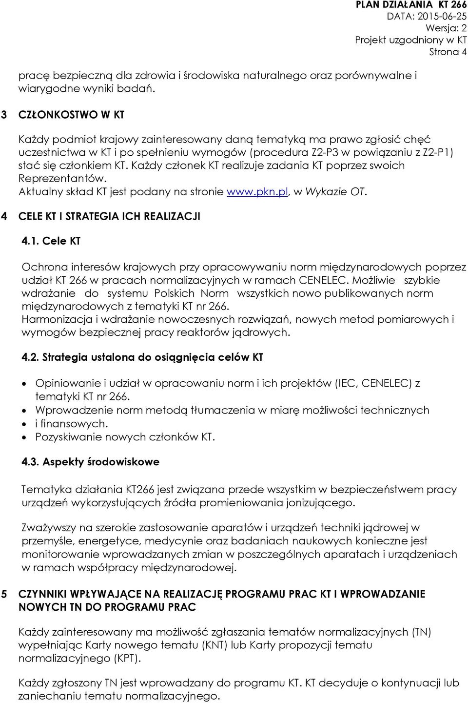 Każdy członek KT realizuje zadania KT poprzez swoich Reprezentantów. Aktualny skład KT jest podany na stronie www.pkn.pl, w Wykazie OT. 4 CELE KT I STRATEGIA ICH REALIZACJI 4.1.