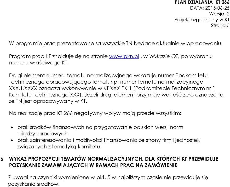 XXXX oznacza wykonywanie w KT XXX PK 1 (Podkomitecie Technicznym nr 1 Komitetu Technicznego XXX). Jeżeli drugi element przyjmuje wartość zero oznacza to, ze TN jest opracowywany w KT.