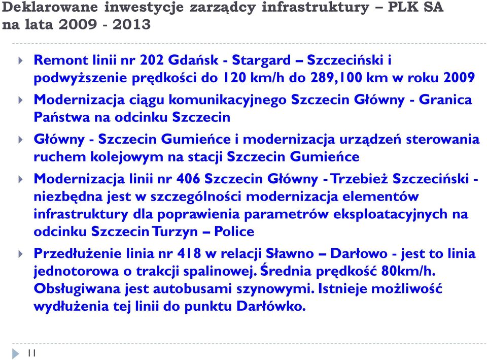 linii nr 406 Szczecin Główny - Trzebież Szczeciński - niezbędna jest w szczególności modernizacja elementów infrastruktury dla poprawienia parametrów eksploatacyjnych na odcinku Szczecin Turzyn