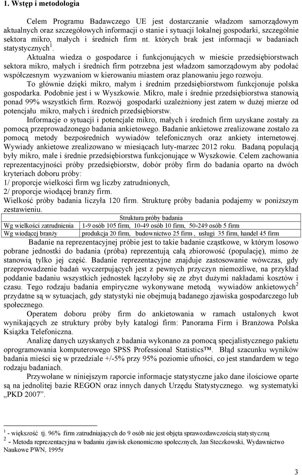 Aktualna wiedza o gospodarce i funkcjonujących w mieście przedsiębiorstwach sektora mikro, małych i średnich firm potrzebna jest władzom samorządowym aby podołać współczesnym wyzwaniom w kierowaniu