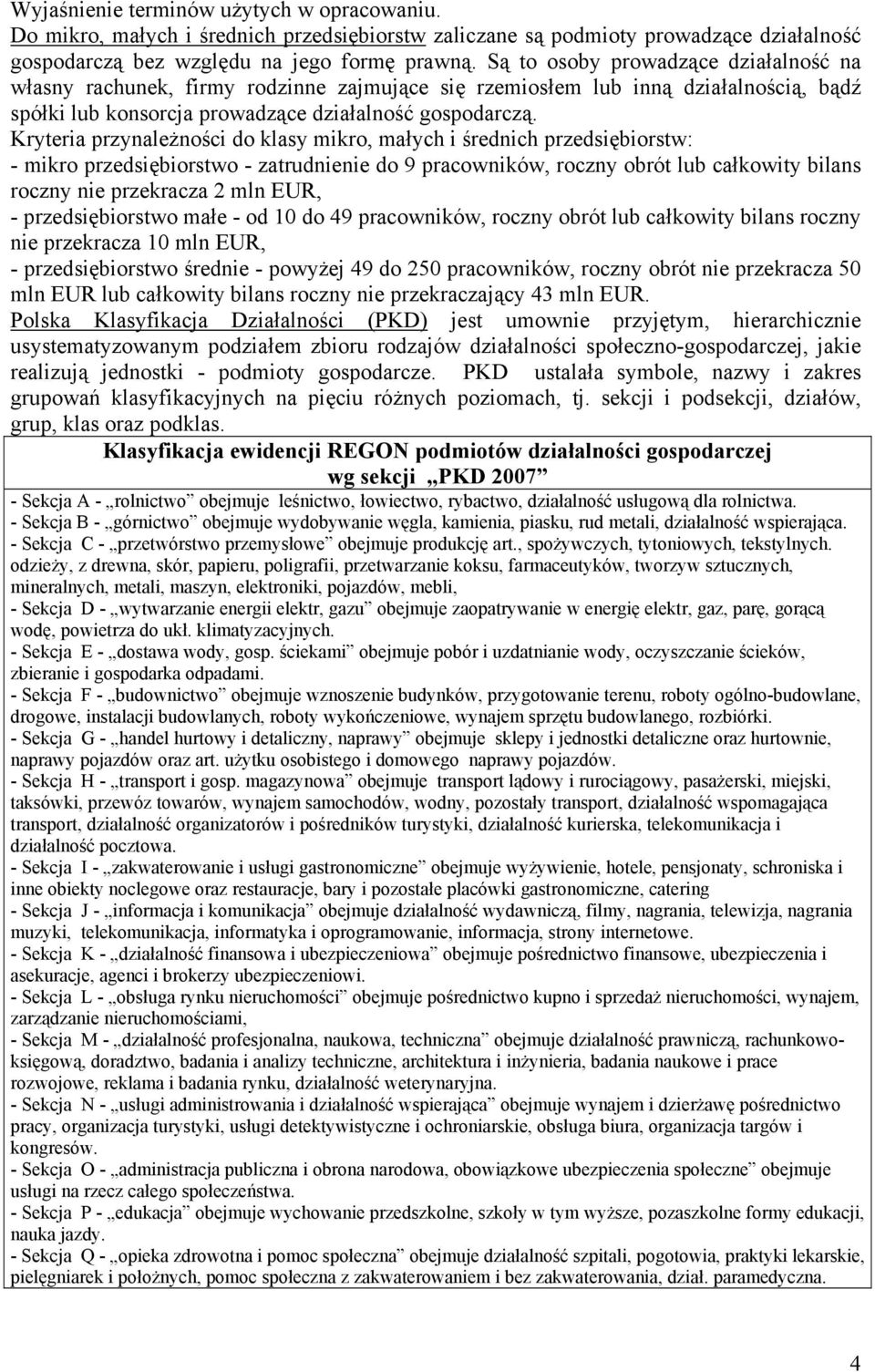 Kryteria przynależności do klasy mikro, małych i średnich przedsiębiorstw: - mikro przedsiębiorstwo - zatrudnienie do 9 pracowników, roczny obrót lub całkowity bilans roczny nie przekracza 2 mln EUR,