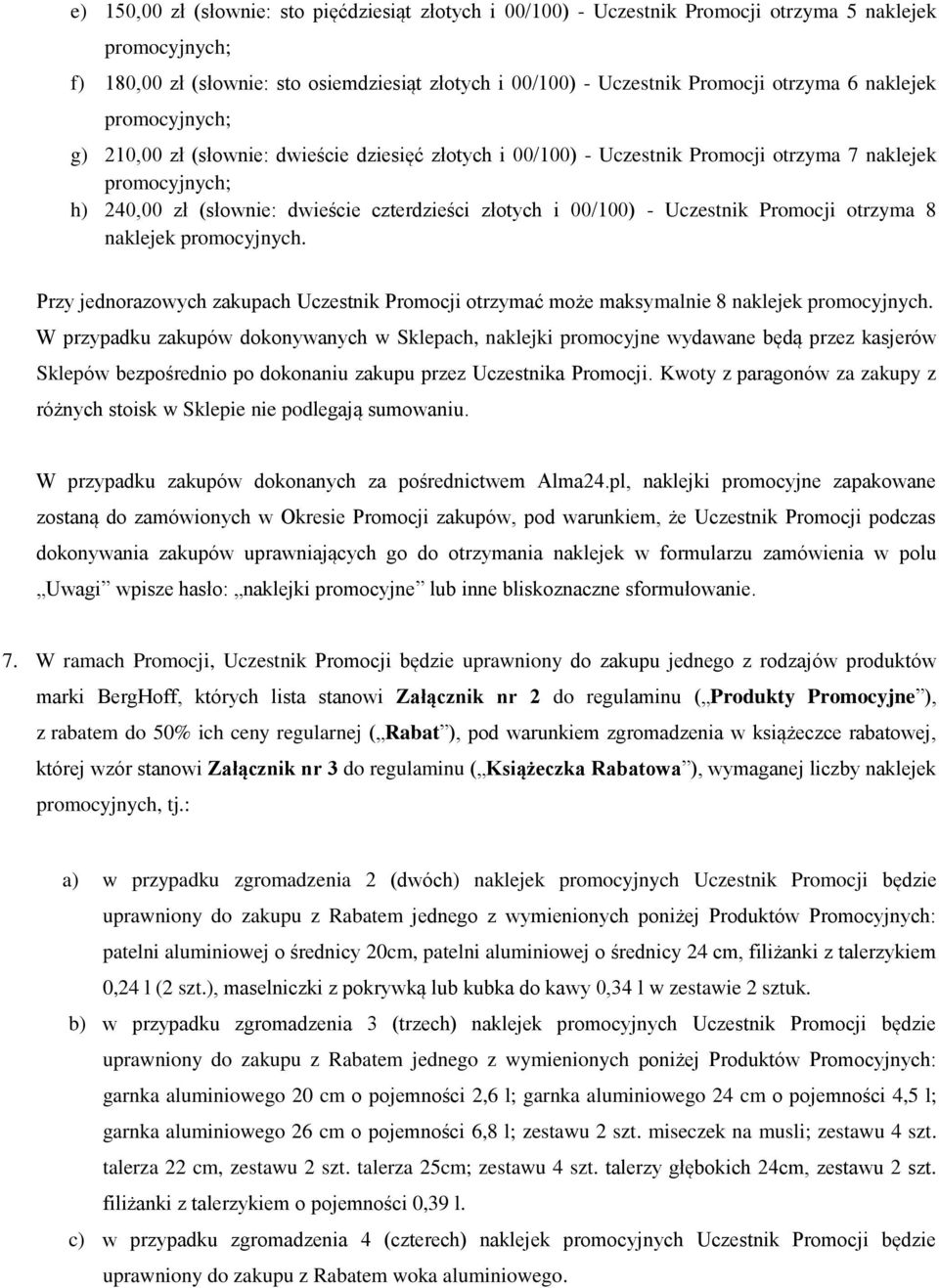 Uczestnik Promocji otrzyma 8 naklejek promocyjnych. Przy jednorazowych zakupach Uczestnik Promocji otrzymać może maksymalnie 8 naklejek promocyjnych.