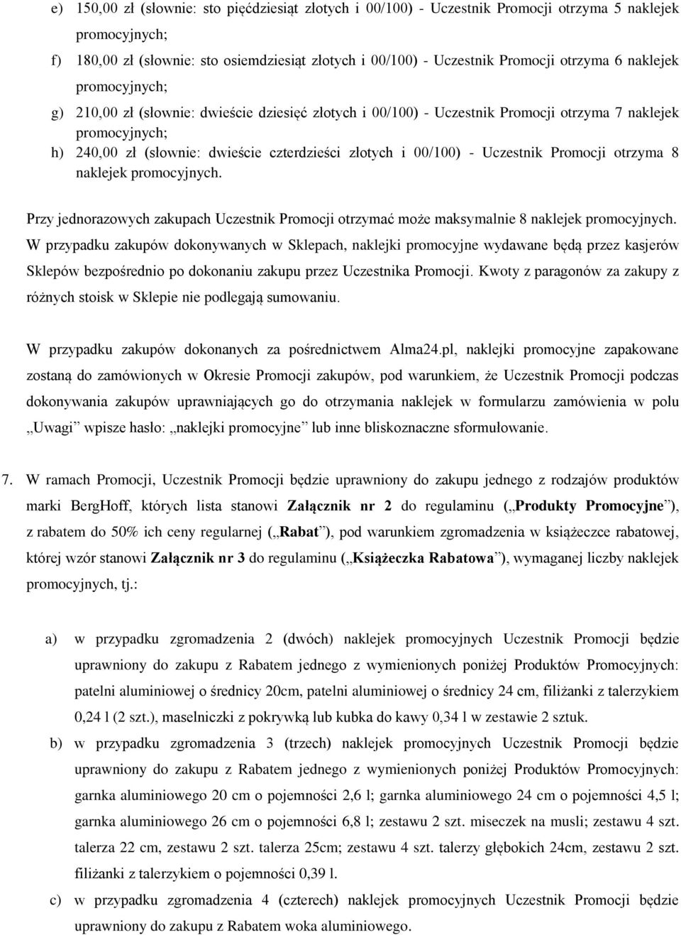 Uczestnik Promocji otrzyma 8 naklejek promocyjnych. Przy jednorazowych zakupach Uczestnik Promocji otrzymać może maksymalnie 8 naklejek promocyjnych.