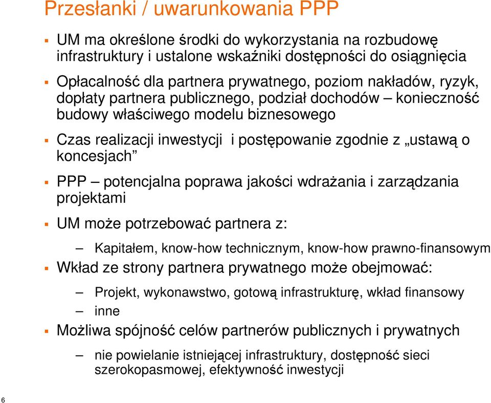 potencjalna poprawa jakości wdraŝania i zarządzania projektami UM moŝe potrzebować partnera z: Kapitałem, know-how technicznym, know-how prawno-finansowym Wkład ze strony partnera prywatnego moŝe