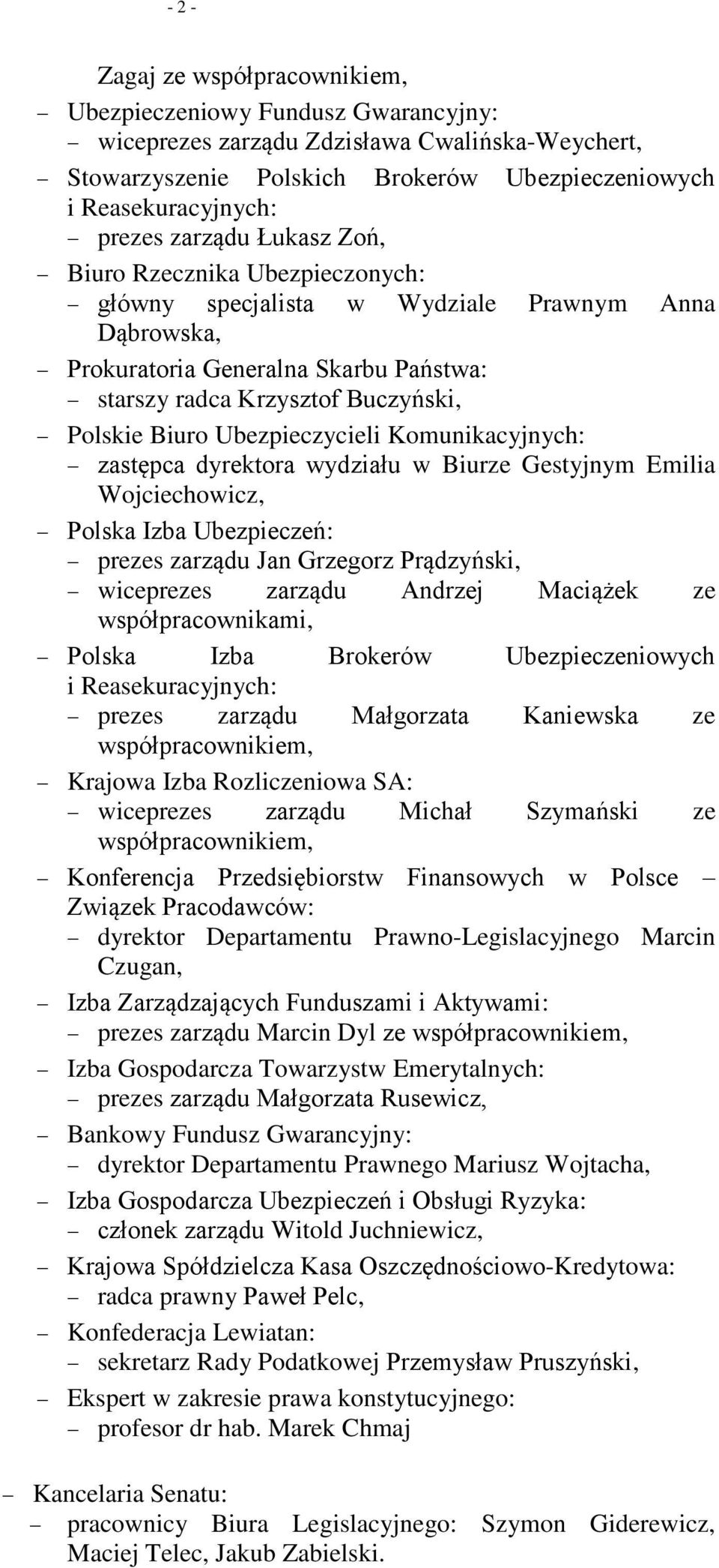 Ubezpieczycieli Komunikacyjnych: zastępca dyrektora wydziału w Biurze Gestyjnym Emilia Wojciechowicz, Polska Izba Ubezpieczeń: prezes zarządu Jan Grzegorz Prądzyński, wiceprezes zarządu Andrzej